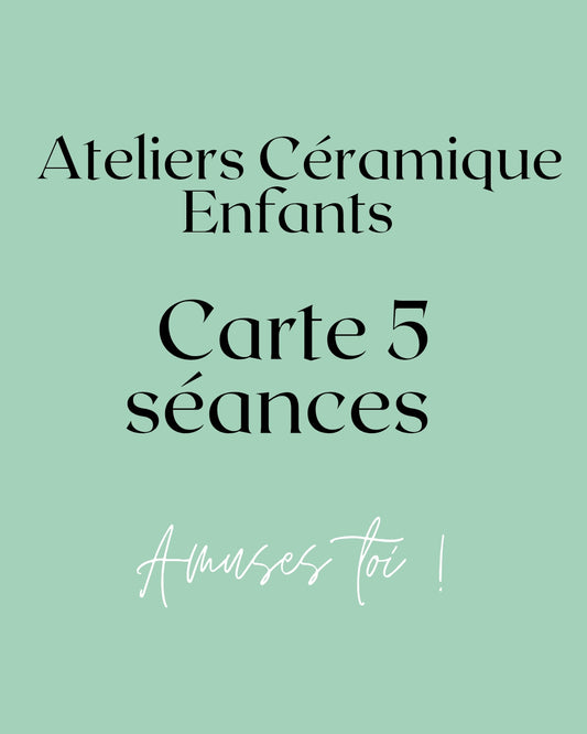 CERAMIQUE : CARTE Enfants 5 SEANCES